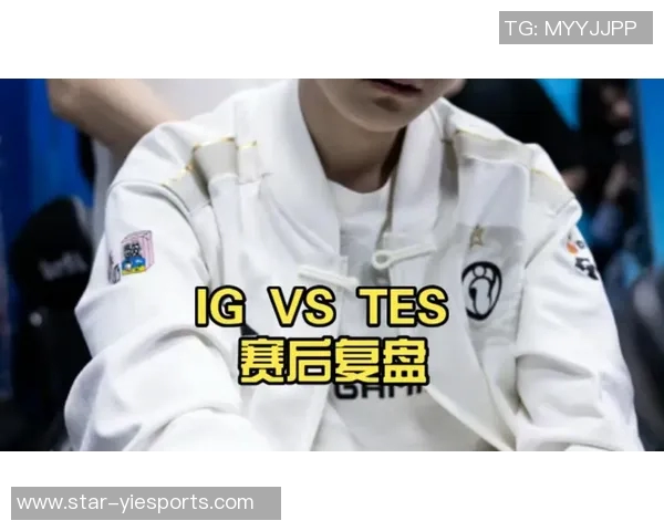 电竞新闻赛后复盘IG与TES的耐力对决分析与战术探讨